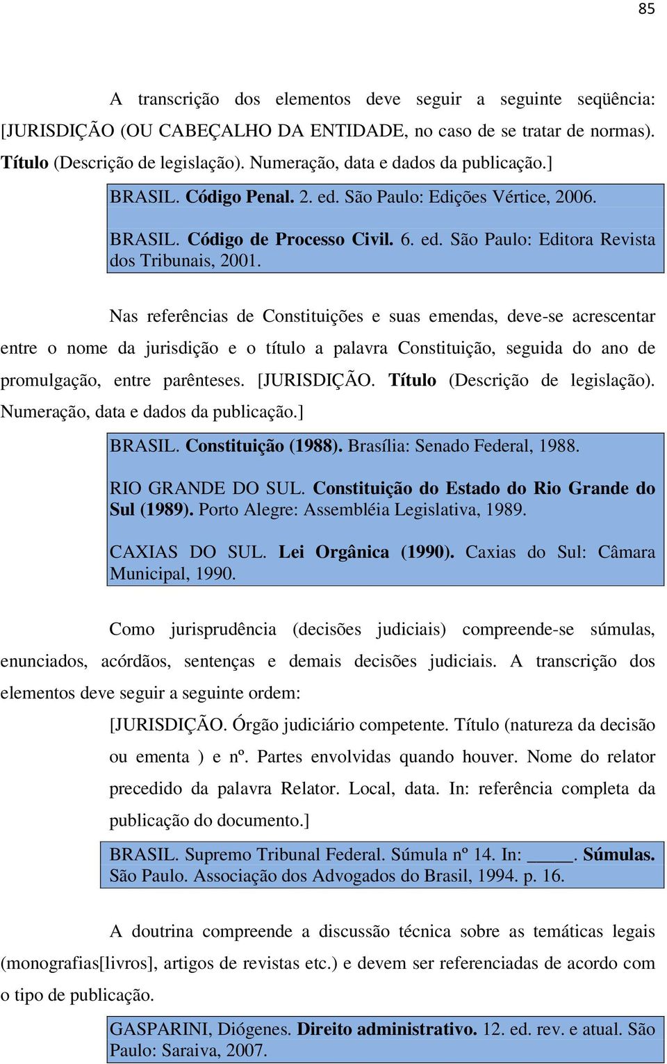 Nas referências de Constituições e suas emendas, deve-se acrescentar entre o nome da jurisdição e o título a palavra Constituição, seguida do ano de promulgação, entre parênteses. [JURISDIÇÃO.