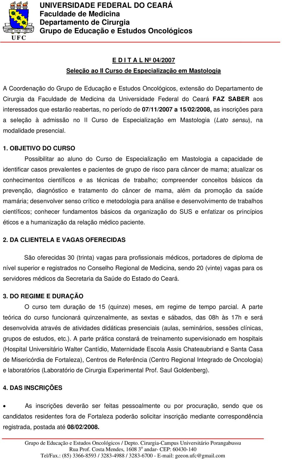/02/2008, as inscrições para a seleção à admissão no II Curso de Especialização em Mastologia (Lato sensu), na modalidade presencial. 1.