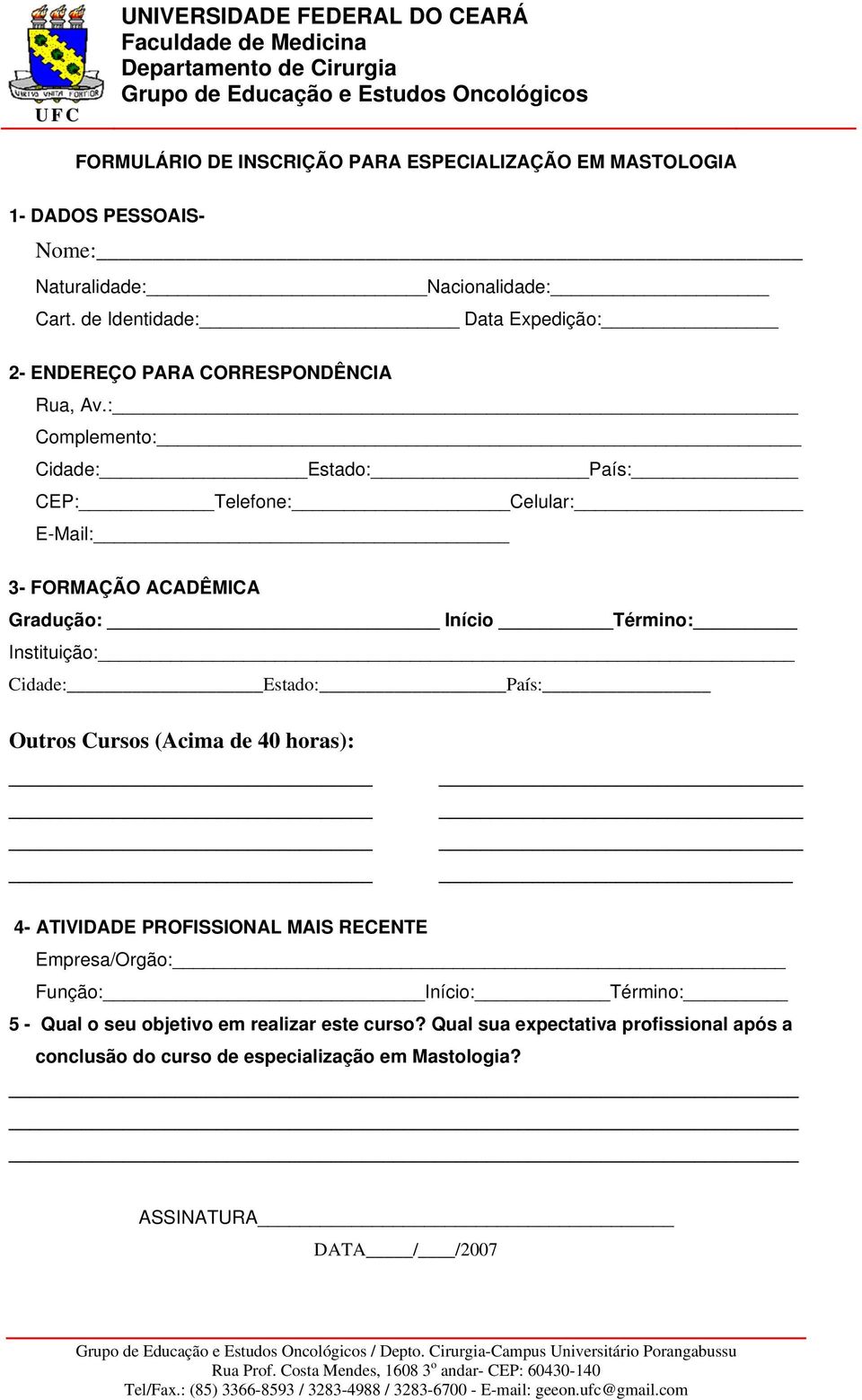 : Complemento: Cidade: Estado: País: CEP: Telefone: Celular: E-Mail: 3- FORMAÇÃO ACADÊMICA Gradução: Início Término: Instituição: Cidade: Estado: País: