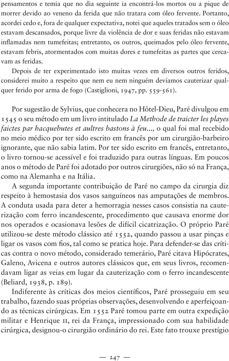 tumefeitas; entretanto, os outros, queimados pelo óleo fervente, estavam febris, atormentados com muitas dores e tumefeitas as partes que cercavam as feridas.