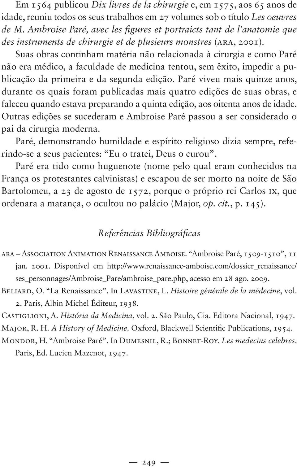 Suas obras continham matéria não relacionada à cirurgia e como Paré não era médico, a faculdade de medicina tentou, sem êxito, impedir a publicação da primeira e da segunda edição.