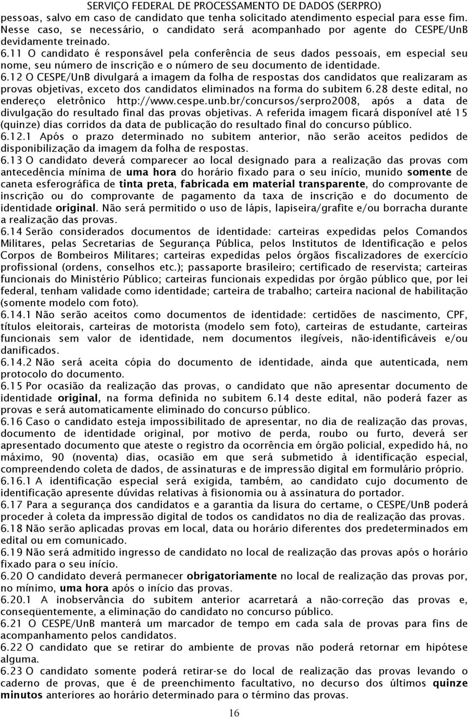 12 O CESPE/UnB divulgará a imagem da folha de respostas dos candidatos que realizaram as provas objetivas, exceto dos candidatos eliminados na forma do subitem 6.