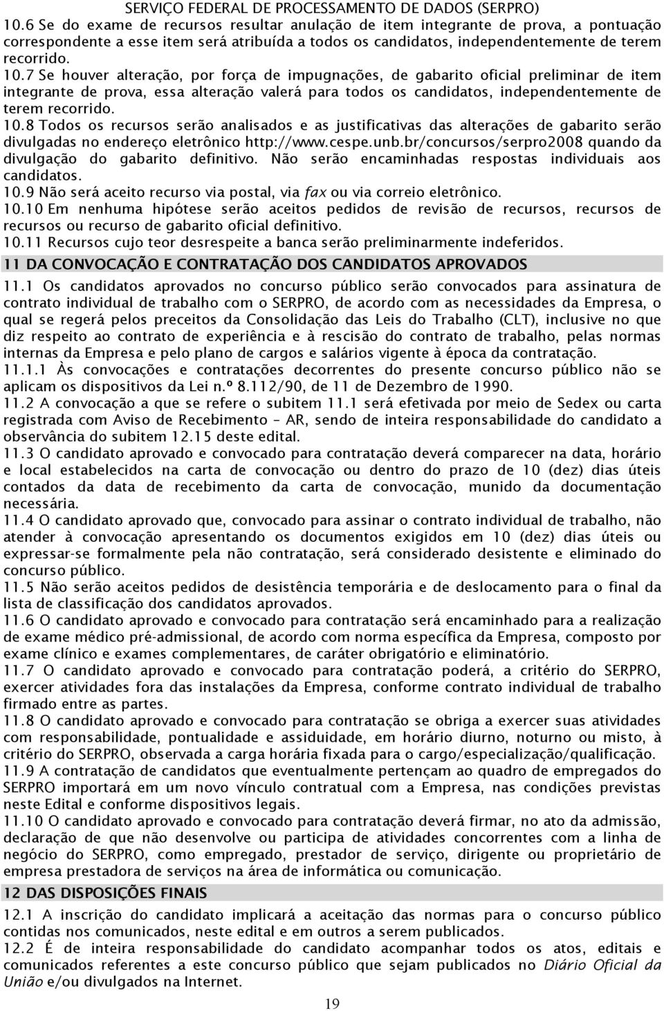 8 Todos os recursos serão analisados e as justificativas das alterações de gabarito serão divulgadas no endereço eletrônico http://www.cespe.unb.