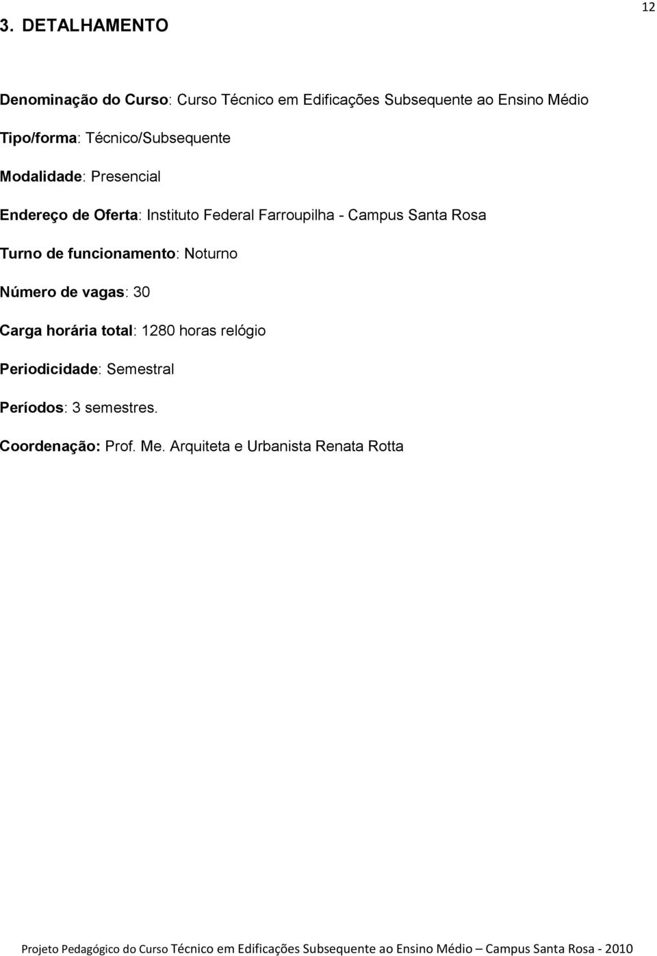 Número de vagas: 30 Carga horária total: 1280 horas relógio Periodicidade: Semestral Períodos: 3 semestres. Coordenação: Prof. Me.