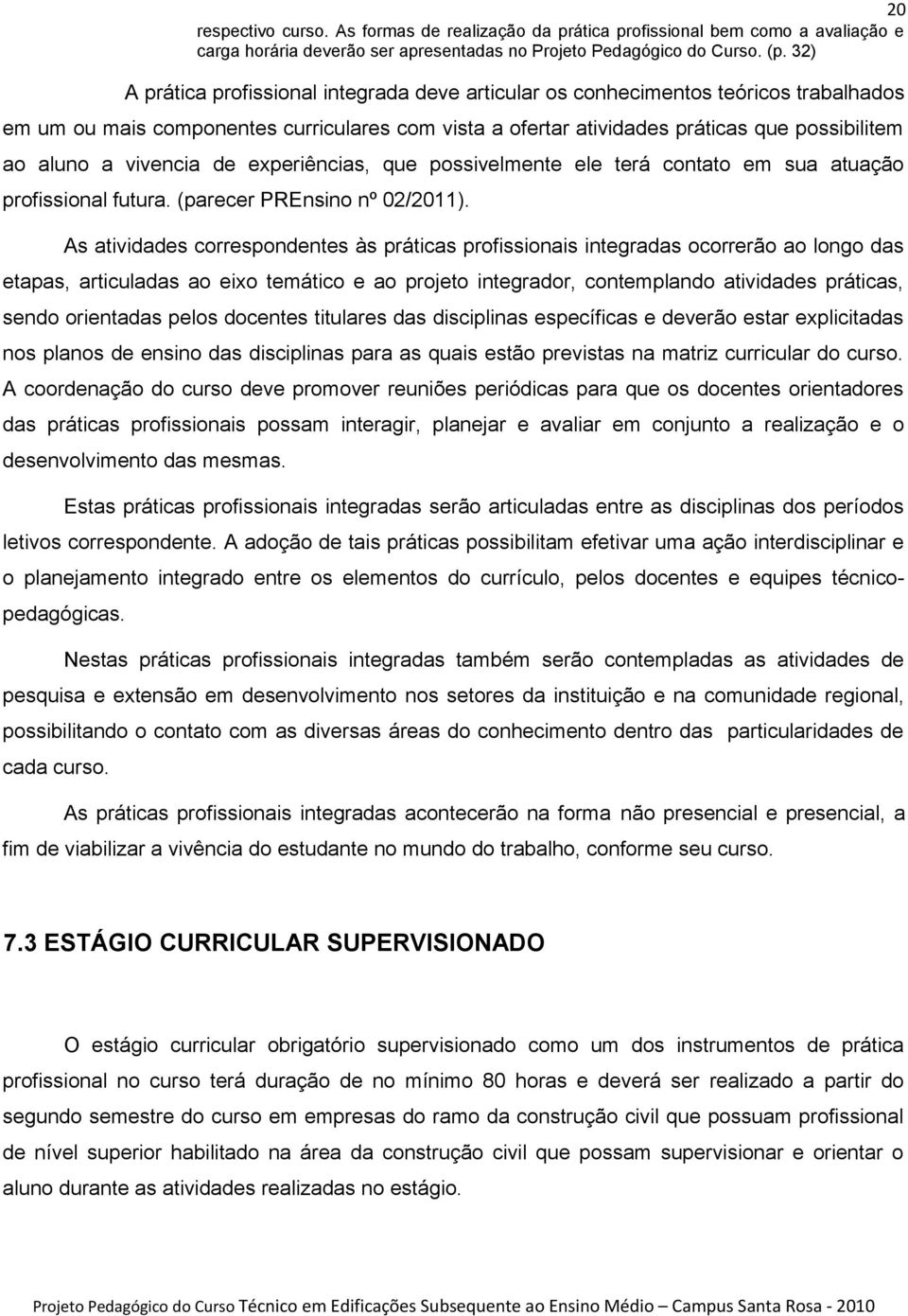 vivencia de experiências, que possivelmente ele terá contato em sua atuação profissional futura. (parecer PREnsino nº 02/2011).