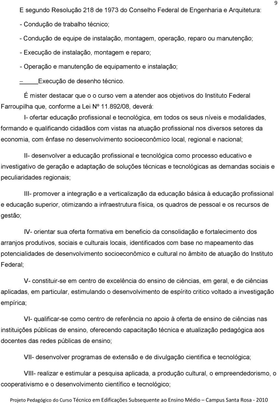 É mister destacar que o o curso vem a atender aos objetivos do Instituto Federal Farroupilha que, conforme a Lei Nº 11.