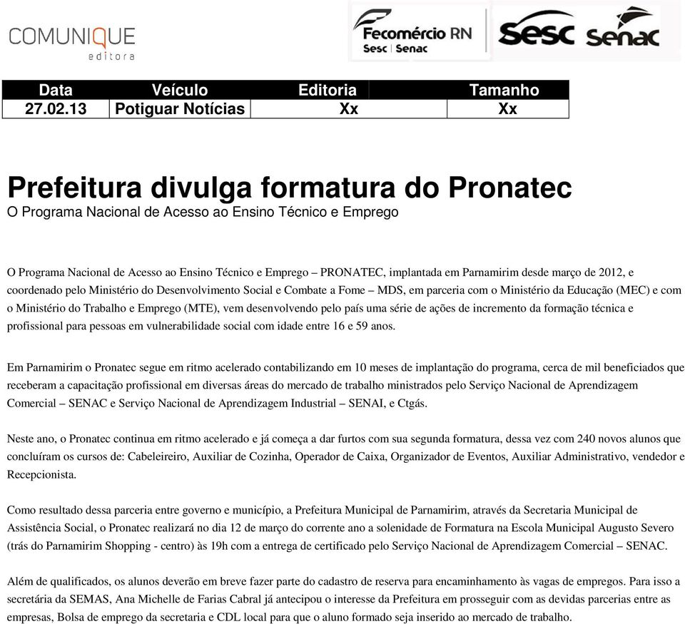 em Parnamirim desde março de 2012, e coordenado pelo Ministério do Desenvolvimento Social e Combate a Fome MDS, em parceria com o Ministério da Educação (MEC) e com o Ministério do Trabalho e Emprego