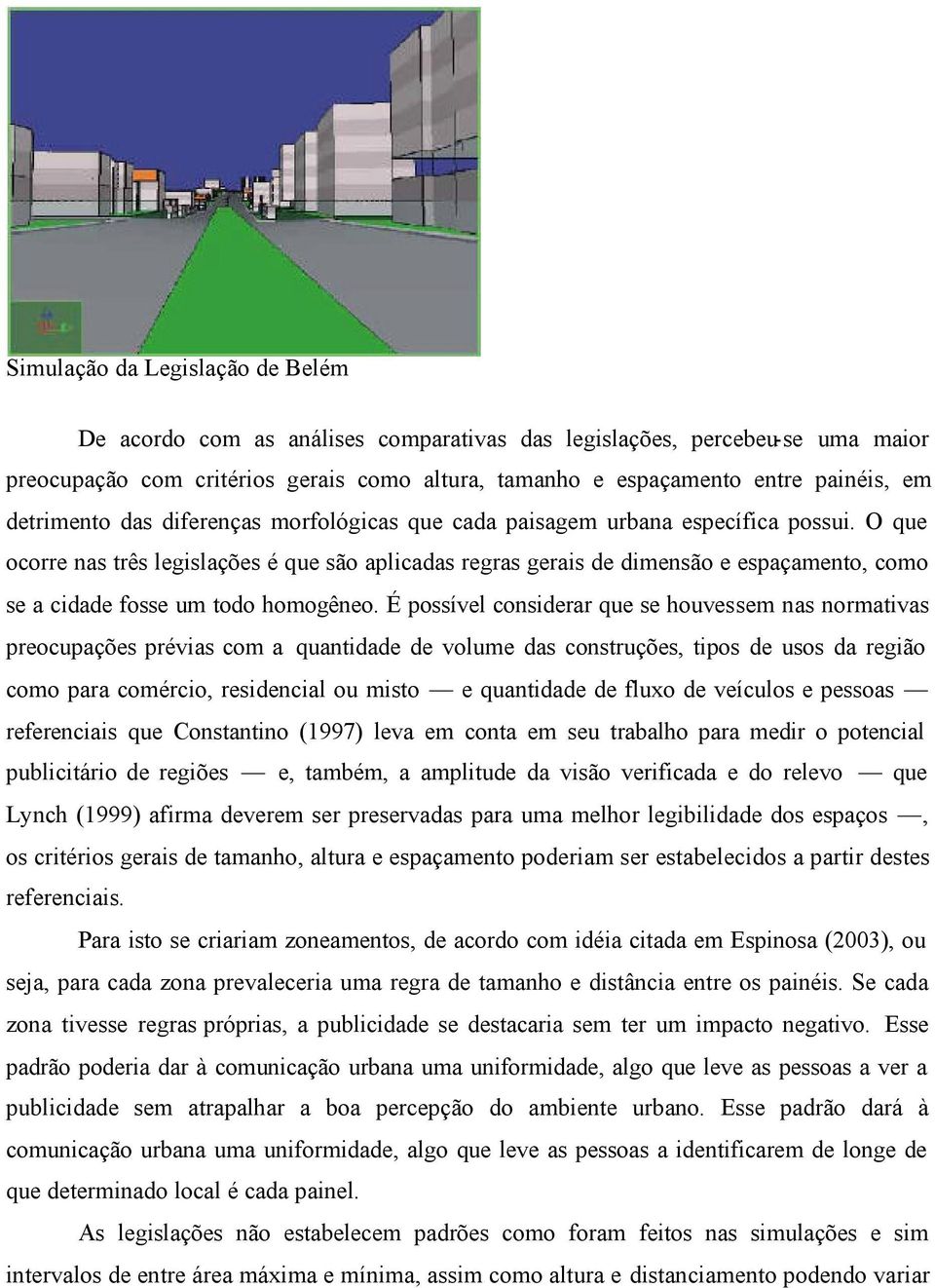 O que ocorre nas três legislações é que são aplicadas regras gerais de dimensão e espaçamento, como se a cidade fosse um todo homogêneo.