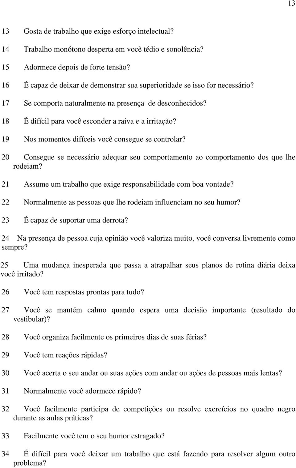 19 Nos momentos difíceis você consegue se controlar? 20 Consegue se necessário adequar seu comportamento ao comportamento dos que lhe rodeiam?