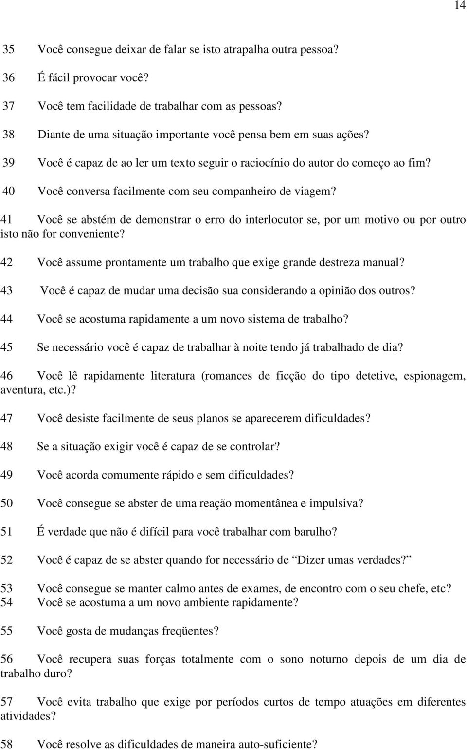 40 Você conversa facilmente com seu companheiro de viagem? 41 Você se abstém de demonstrar o erro do interlocutor se, por um motivo ou por outro isto não for conveniente?