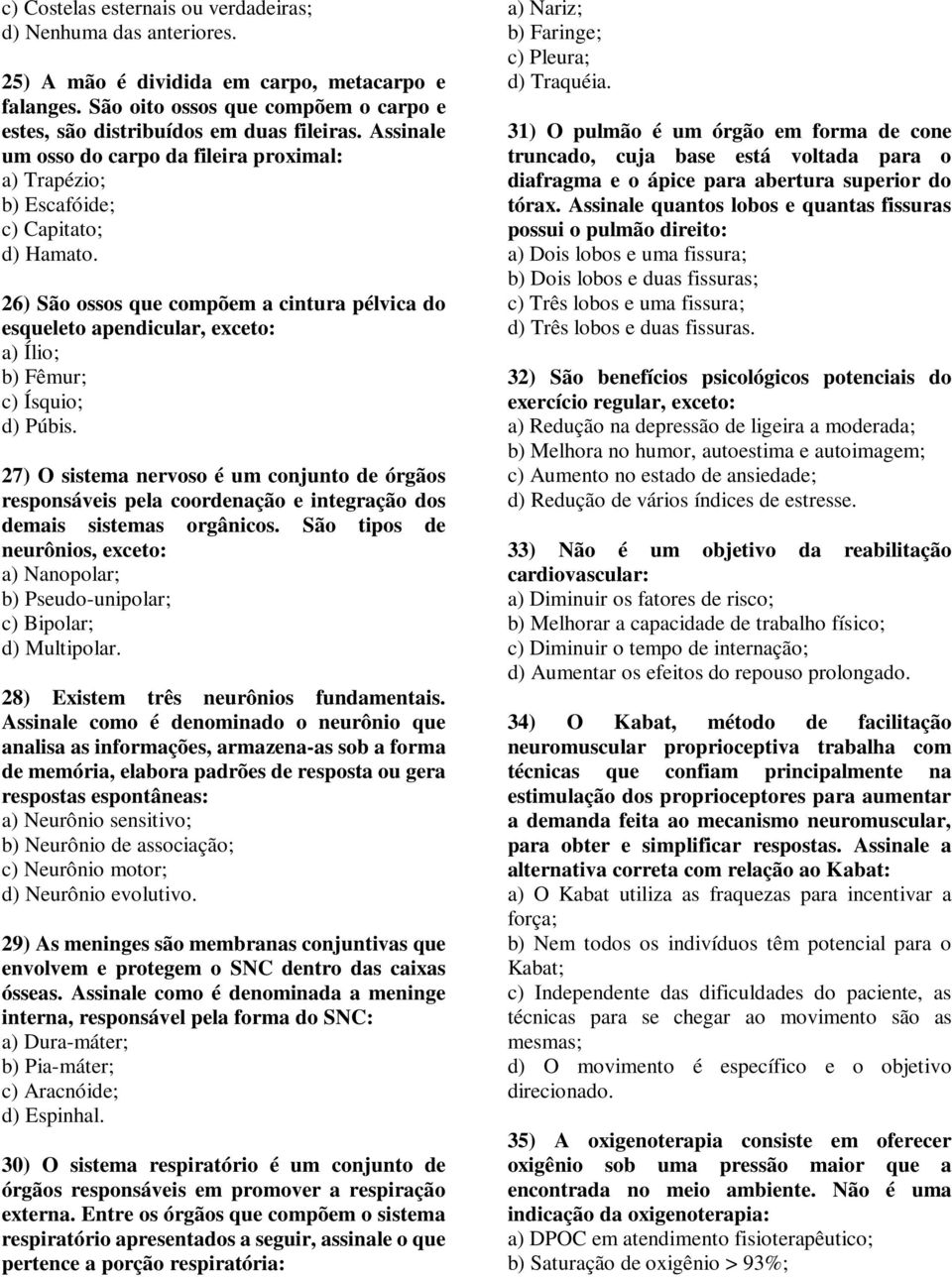 26) São ossos que compõem a cintura pélvica do esqueleto apendicular, exceto: a) Ílio; b) Fêmur; c) Ísquio; d) Púbis.