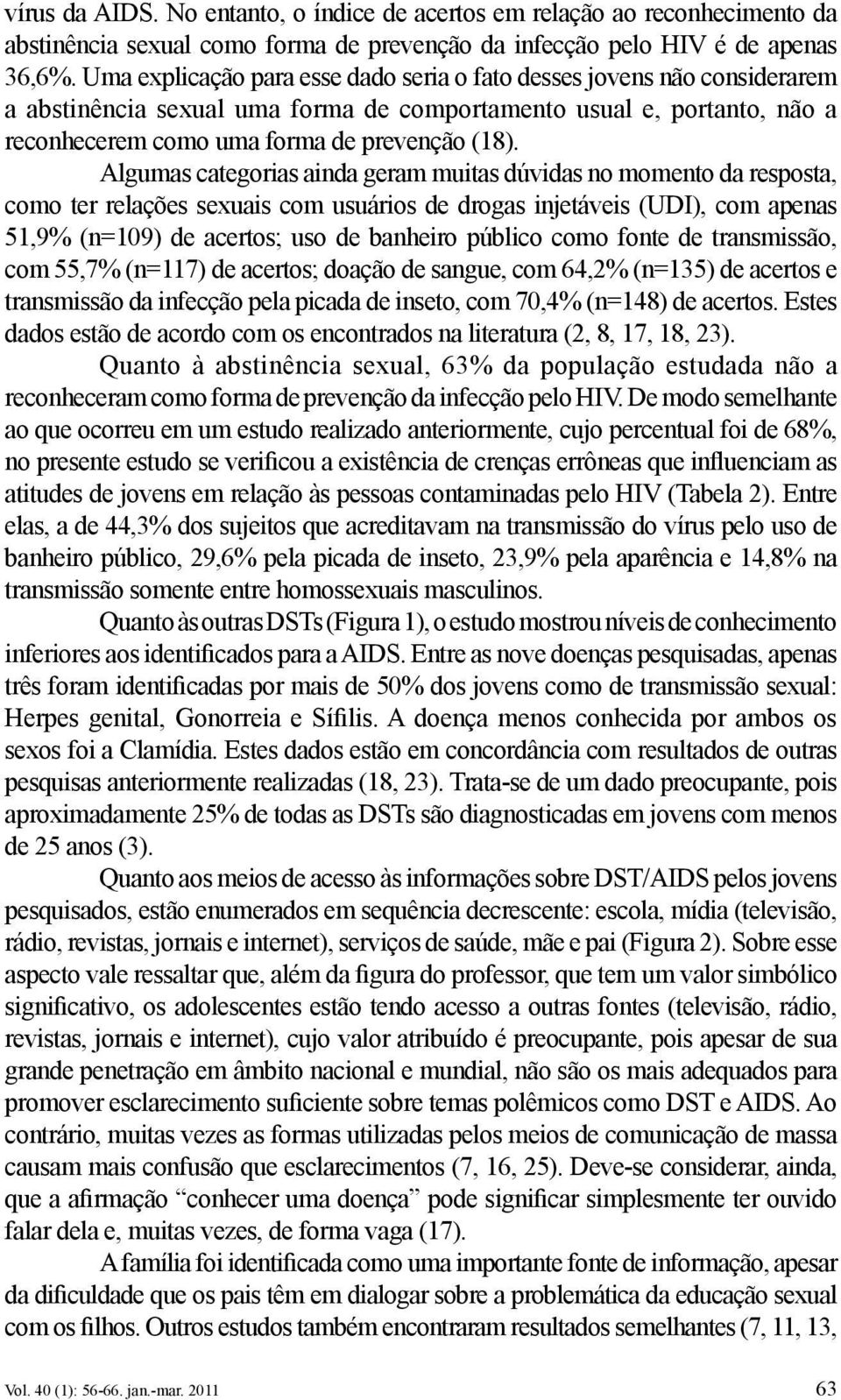 Algumas categorias ainda geram muitas dúvidas no momento da resposta, como ter relações sexuais com usuários de drogas injetáveis (UDI), com apenas 51,9% (n=109) de acertos; uso de banheiro público