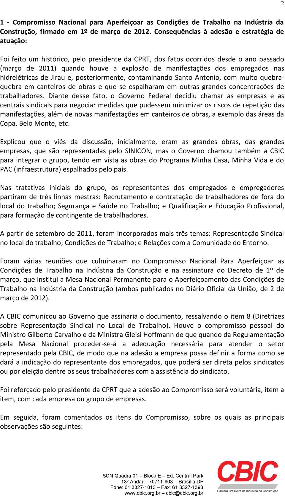 empregados nas hidrelétricas de Jirau e, posteriormente, contaminando Santo Antonio, com muito quebraquebra em canteiros de obras e que se espalharam em outras grandes concentrações de trabalhadores.