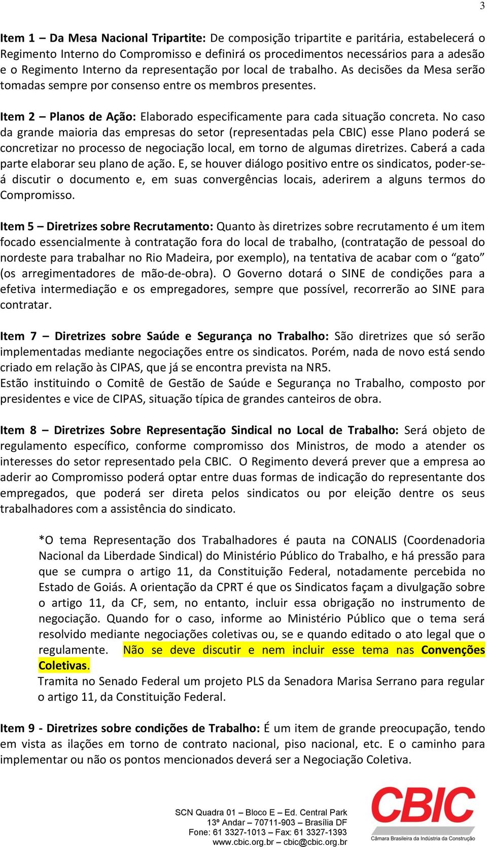 No caso da grande maioria das empresas do setor (representadas pela CBIC) esse Plano poderá se concretizar no processo de negociação local, em torno de algumas diretrizes.