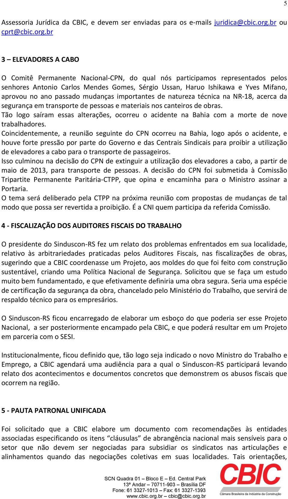 br 3 ELEVADORES A CABO O Comitê Permanente Nacional-CPN, do qual nós participamos representados pelos senhores Antonio Carlos Mendes Gomes, Sérgio Ussan, Haruo Ishikawa e Yves Mifano, aprovou no ano