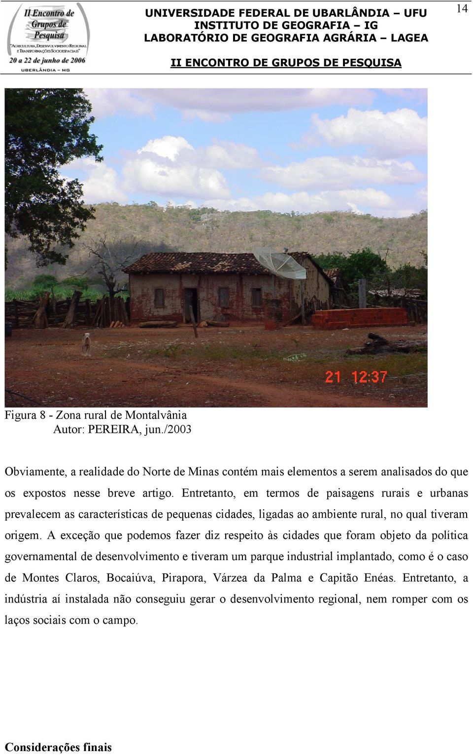 Entretanto, em termos de paisagens rurais e urbanas prevalecem as características de pequenas cidades, ligadas ao ambiente rural, no qual tiveram origem.