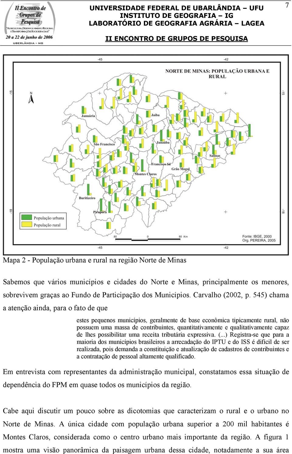 545) chama a atenção ainda, para o fato de que estes pequenos municípios, geralmente de base econômica tipicamente rural, não possuem uma massa de contribuintes, quantitativamente e qualitativamente