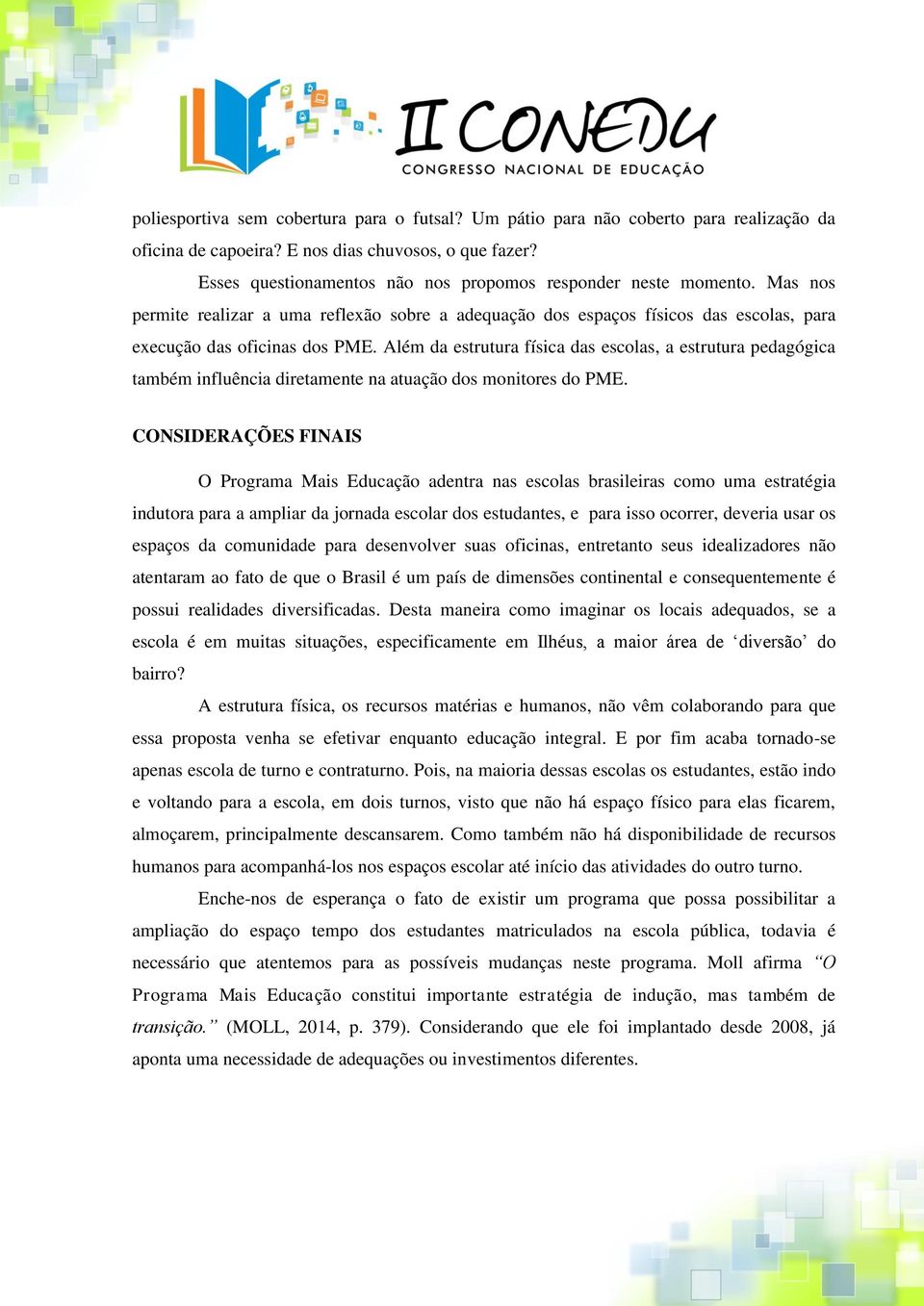 Além da estrutura física das escolas, a estrutura pedagógica também influência diretamente na atuação dos monitores do PME.