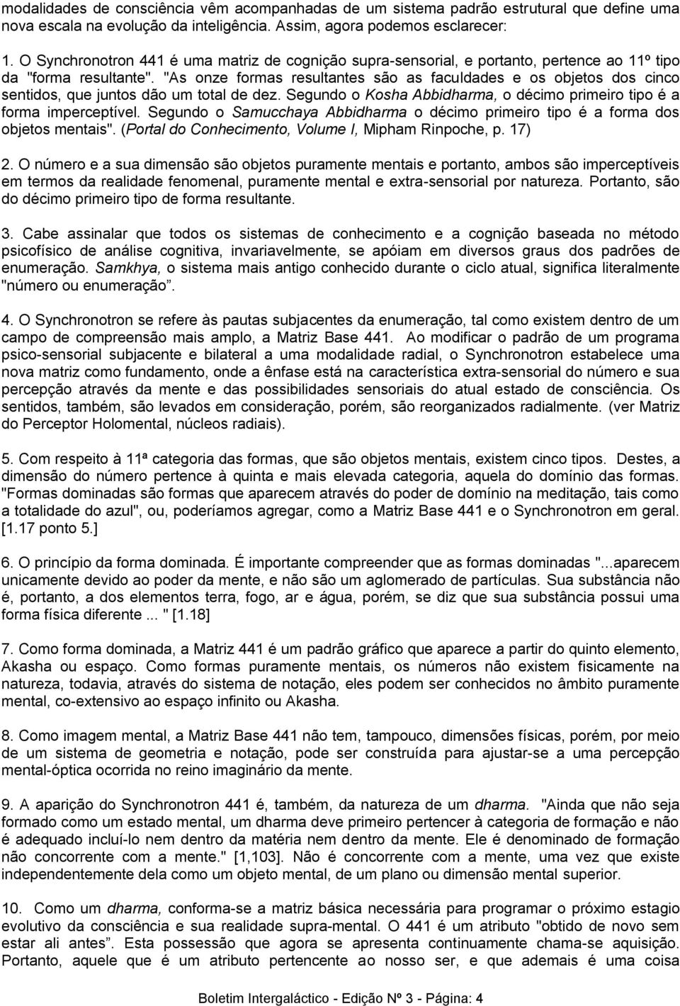 "As onze formas resultantes são as faculdades e os objetos dos cinco sentidos, que juntos dão um total de dez. Segundo o Kosha Abbidharma, o décimo primeiro tipo é a forma imperceptível.