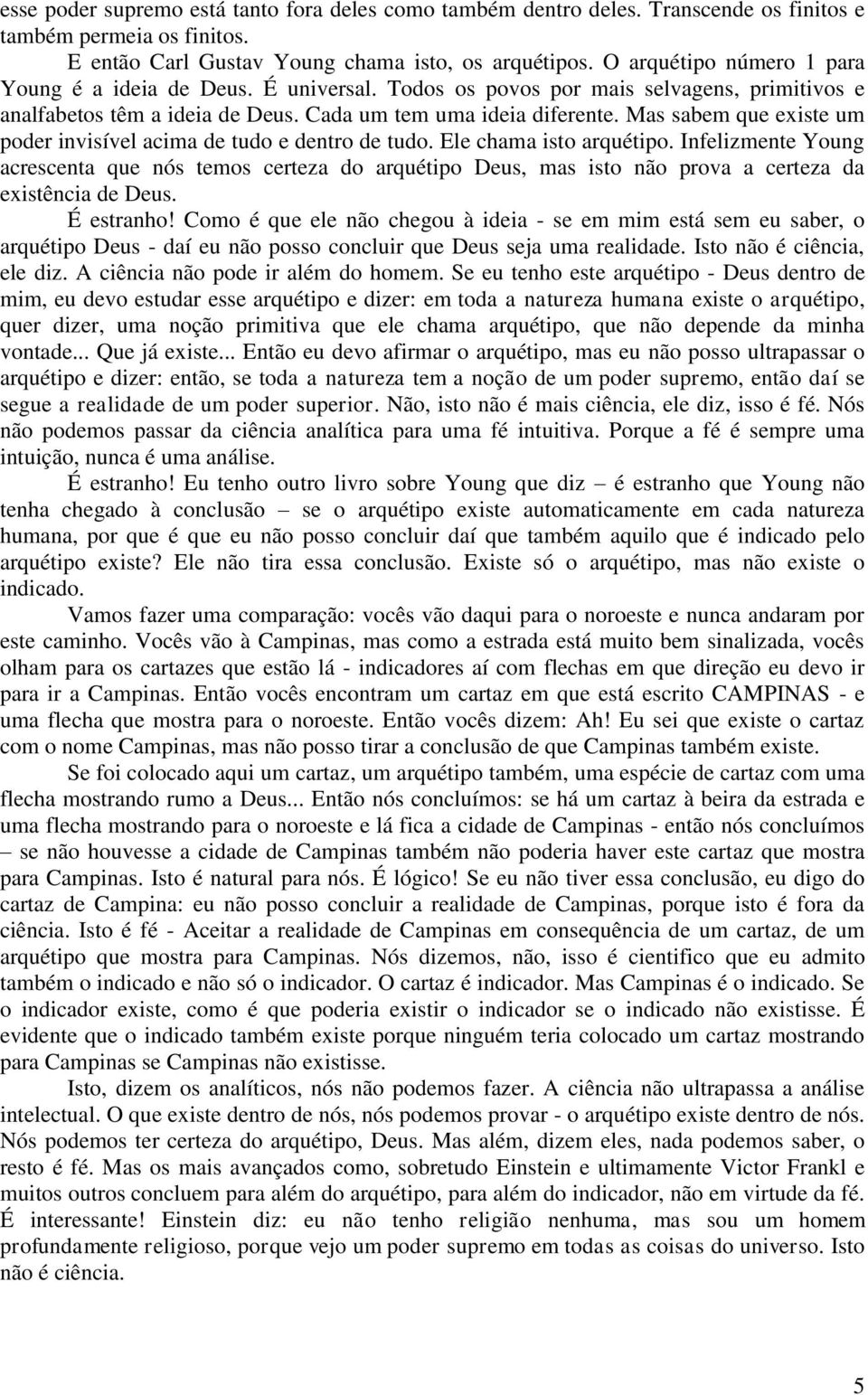 Mas sabem que existe um poder invisível acima de tudo e dentro de tudo. Ele chama isto arquétipo.