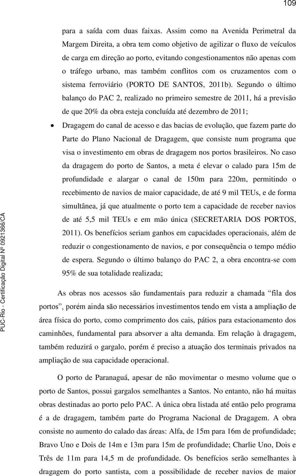 mas também conflitos com os cruzamentos com o sistema ferroviário (PORTO DE SANTOS, 2011b).