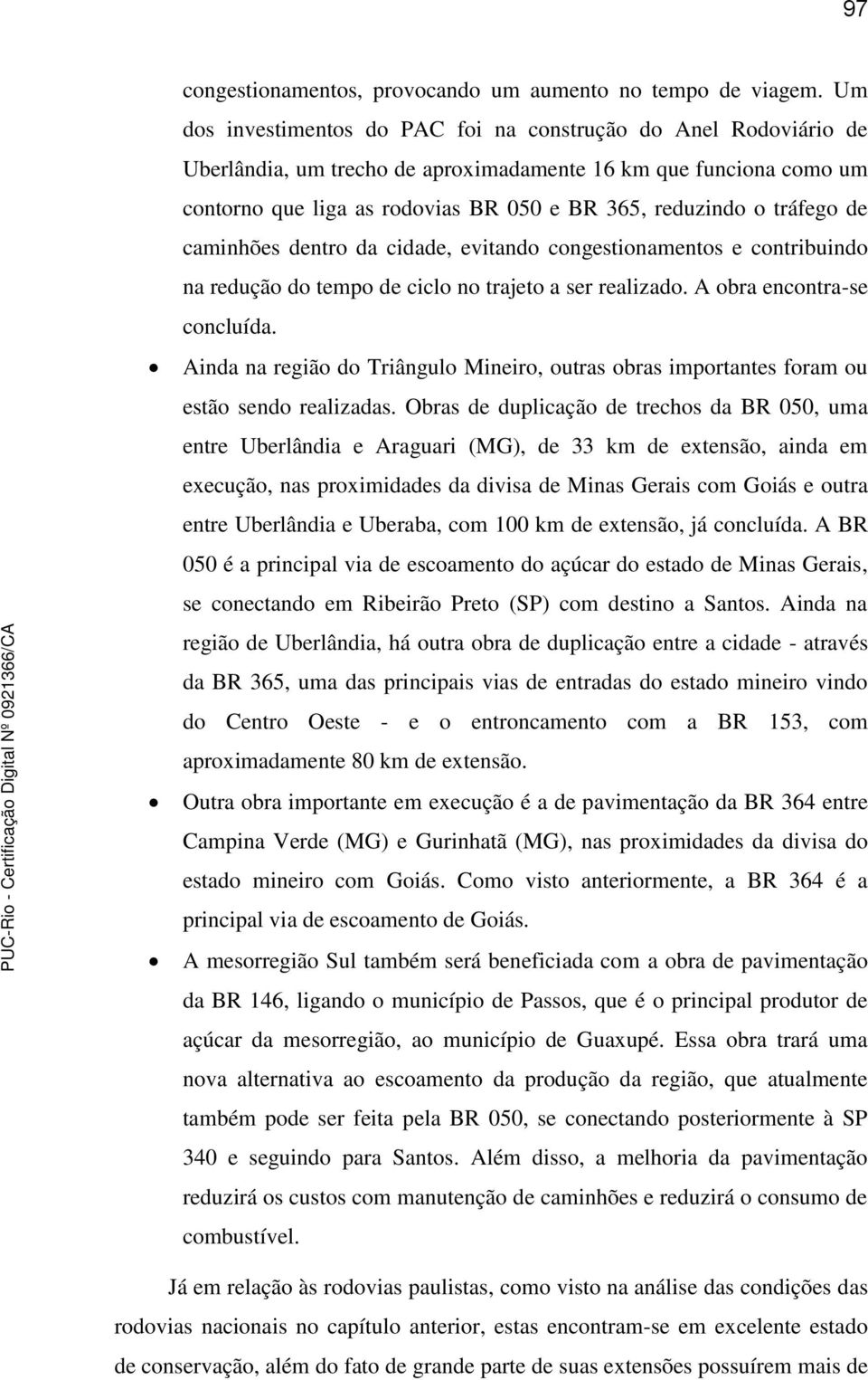 tráfego de caminhões dentro da cidade, evitando congestionamentos e contribuindo na redução do tempo de ciclo no trajeto a ser realizado. A obra encontra-se concluída.