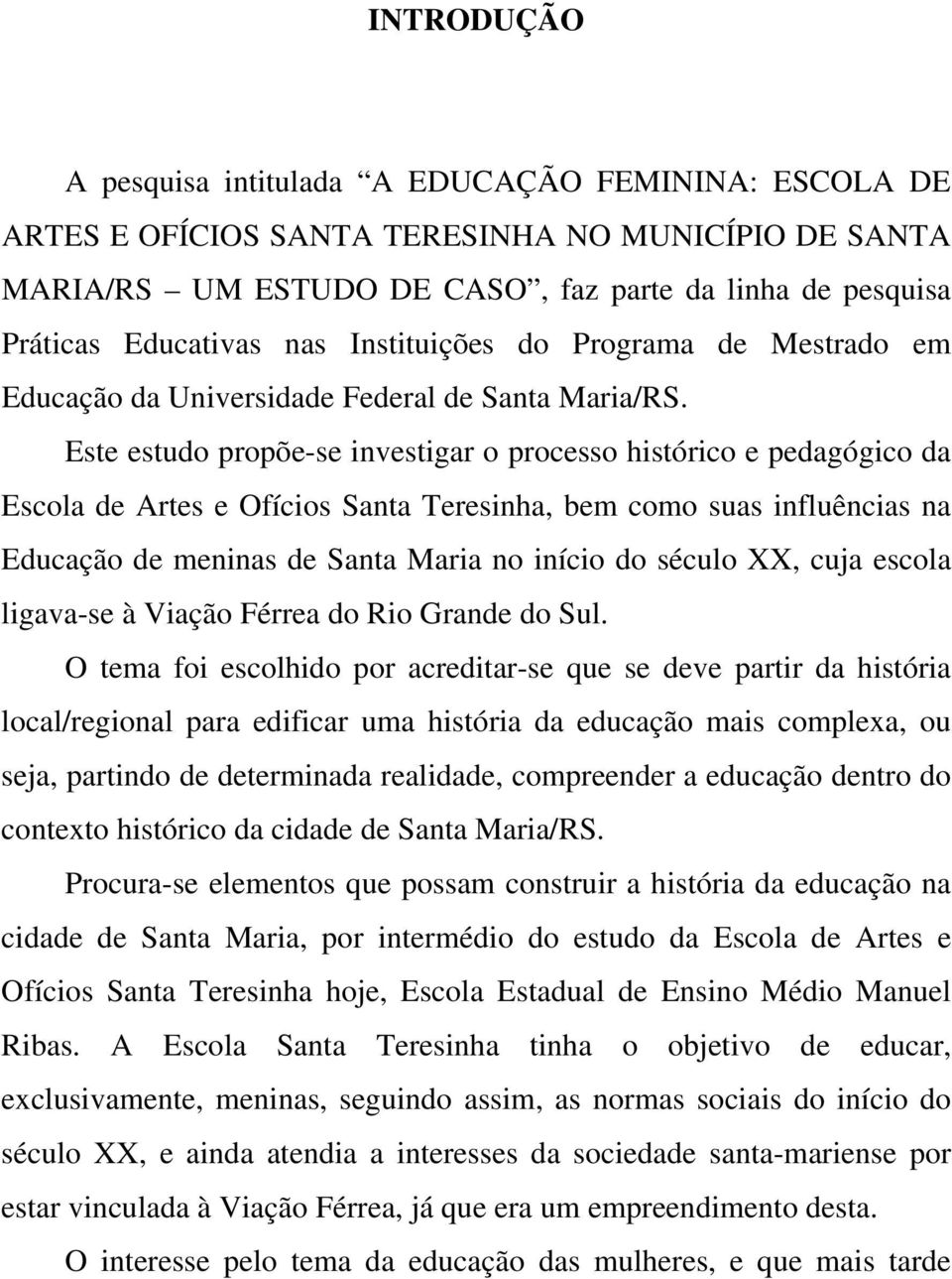 Este estudo propõe-se investigar o processo histórico e pedagógico da Escola de Artes e Ofícios Santa Teresinha, bem como suas influências na Educação de meninas de Santa Maria no início do século