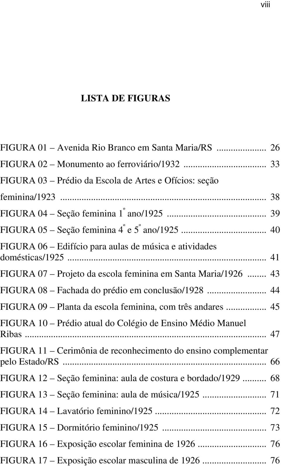 .. 41 FIGURA 07 Projeto da escola feminina em Santa Maria/1926... 43 FIGURA 08 Fachada do prédio em conclusão/1928... 44 FIGURA 09 Planta da escola feminina, com três andares.