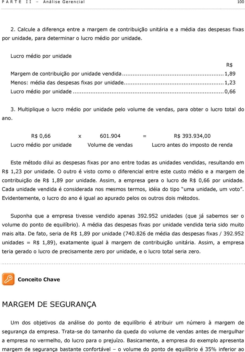 Multiplique o lucro médio por unidade pelo volume de vendas, para obter o lucro total do R$ 0,66 x 601.904 = R$ 393.