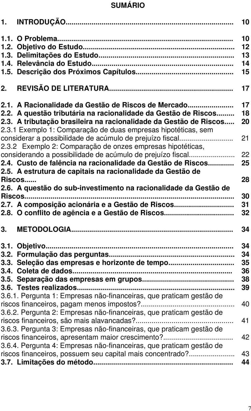 .. 2.3.2 Exemplo 2: Comparação de onzes empresas hipotéticas, considerando a possibilidade de acúmulo de prejuízo fiscal... 2.4. Custo de falência na racionalidade da Gestão de Riscos... 2.5.