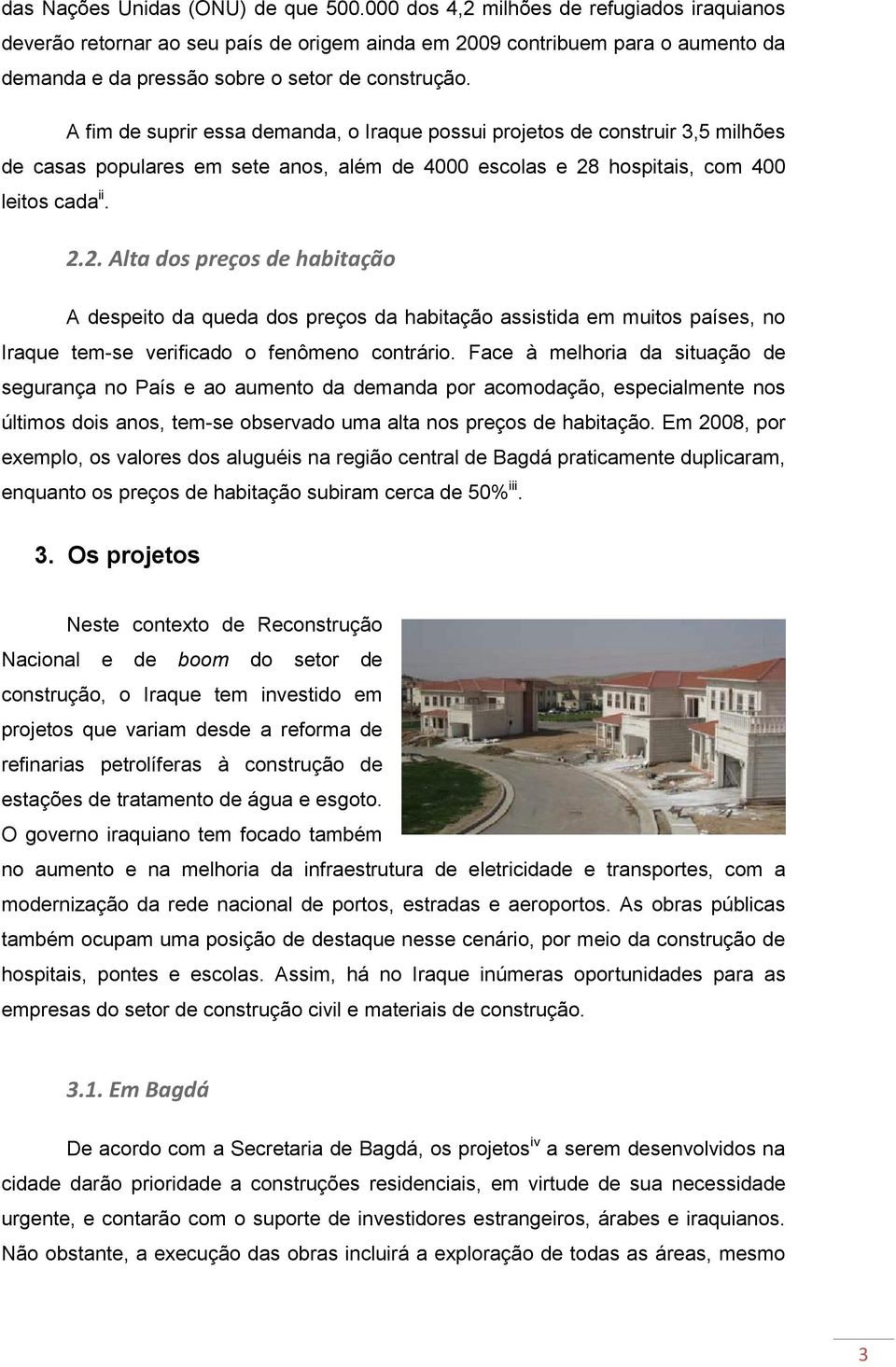 A fim de suprir essa demanda, o Iraque possui projetos de construir 3,5 milhões de casas populares em sete anos, além de 4000 escolas e 28