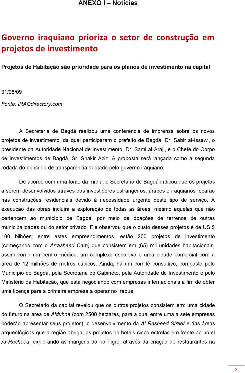 Sabir al-issawi, o presidente da Autoridade Nacional de Investimento, Dr. Sami al-araji, e o Chefe do Corpo de Investimentos de Bagdá, Sr. Shakir Aziz.