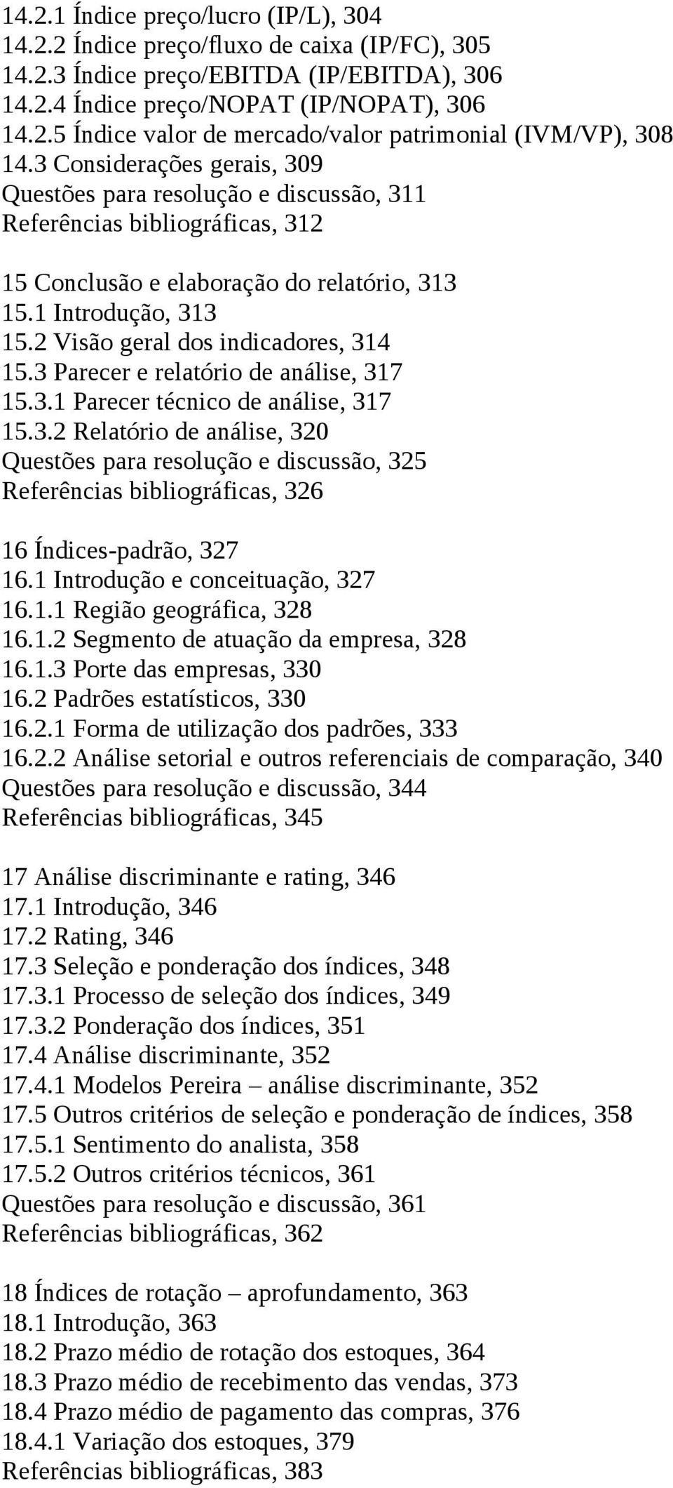 2 Visão geral dos indicadores, 314 15.3 Parecer e relatório de análise, 317 15.3.1 Parecer técnico de análise, 317 15.3.2 Relatório de análise, 320 Questões para resolução e discussão, 325 Referências bibliográficas, 326 16 Índices-padrão, 327 16.