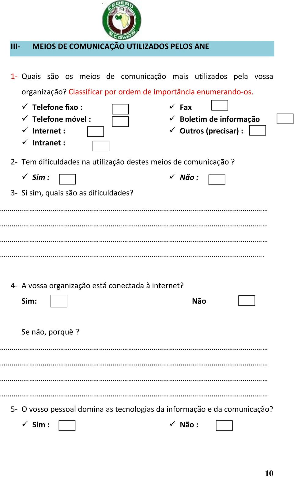 Telefone fixo : Telefone móvel : Internet : Intranet : Fax Boletim de informação Outros (precisar) : 2 Tem dificuldades na utilização