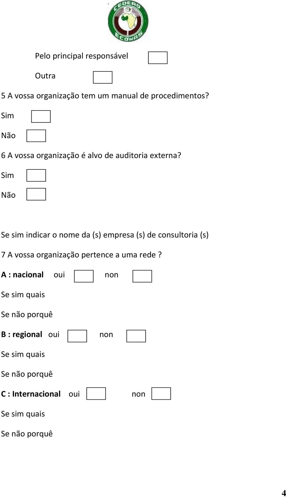 Sim Não Se sim indicar o nome da (s) empresa (s) de consultoria (s) 7 A vossa organização pertence a