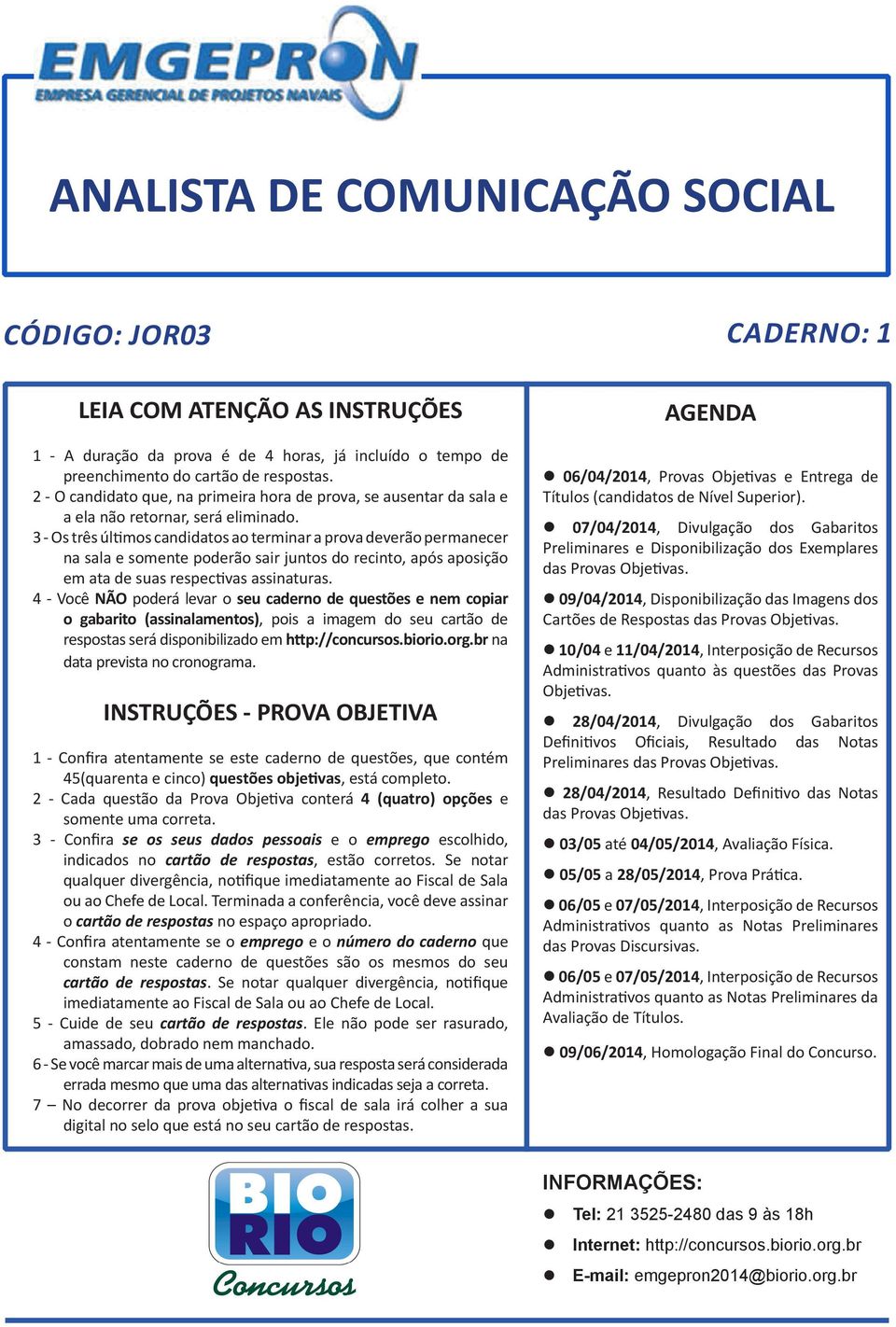 3 - Os três últimos candidatos ao terminar a prova deverão permanecer na sala e somente poderão sair juntos do recinto, após aposição em ata de suas respectivas assinaturas.