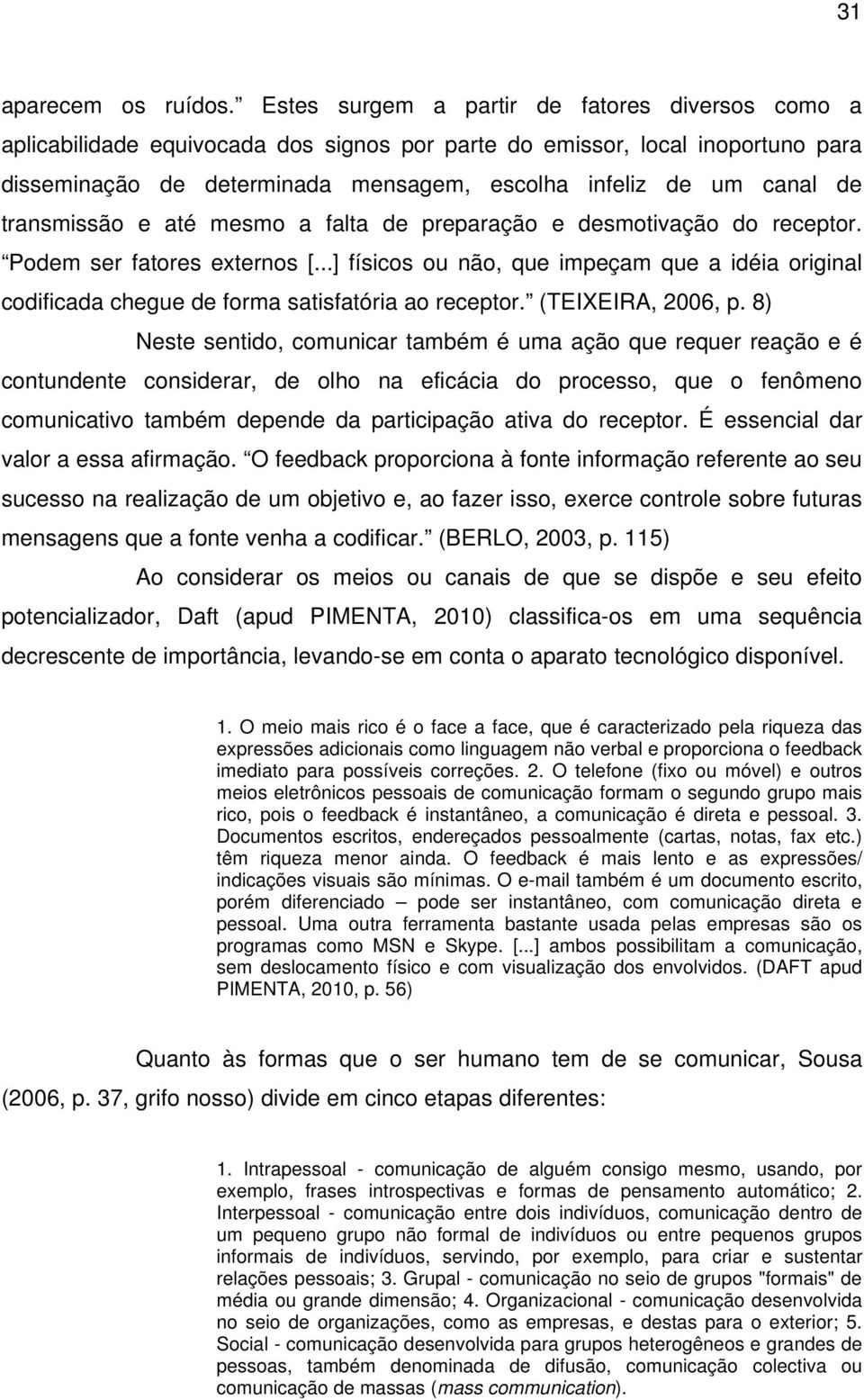 transmissão e até mesmo a falta de preparação e desmotivação do receptor. Podem ser fatores externos [.