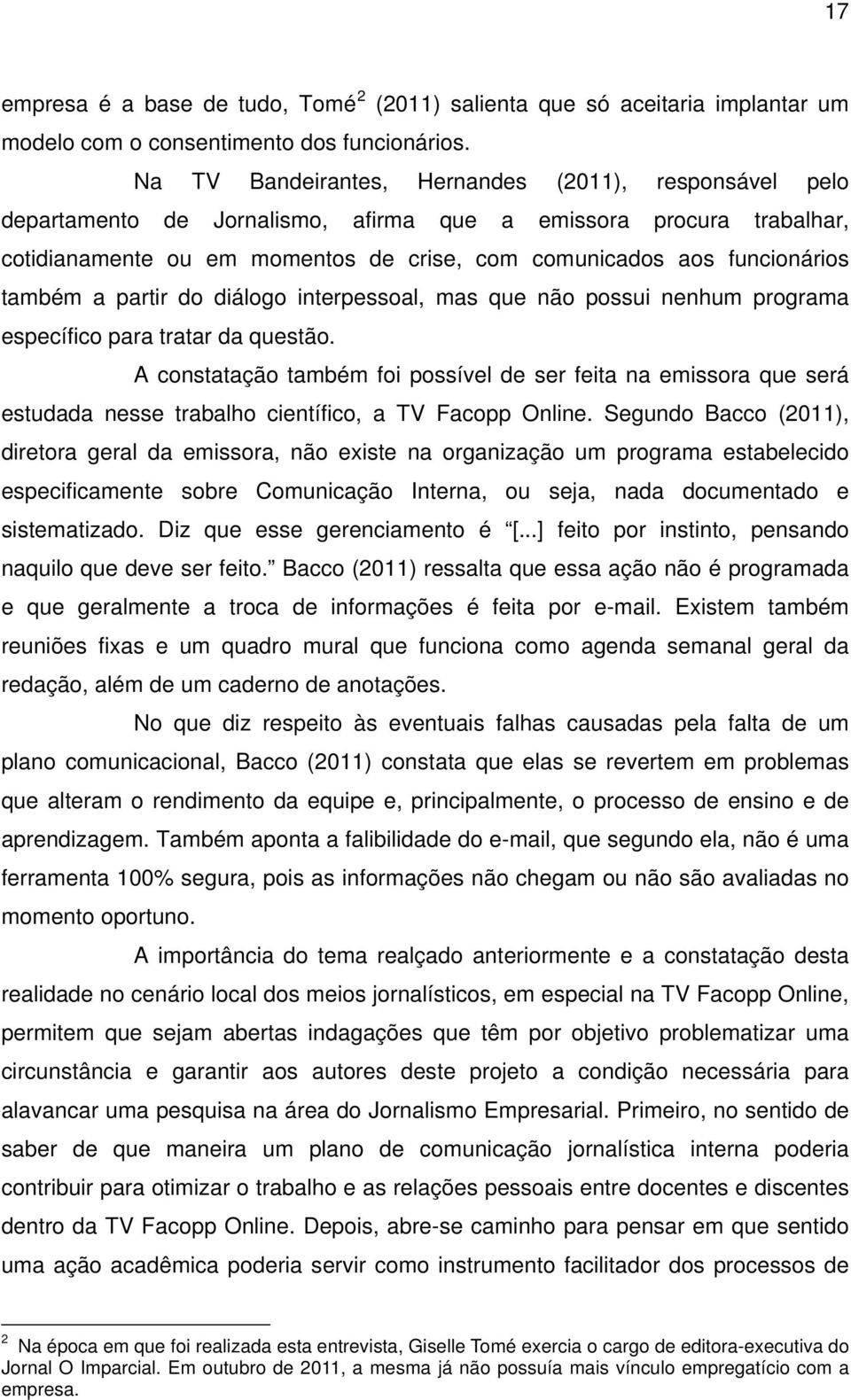 também a partir do diálogo interpessoal, mas que não possui nenhum programa específico para tratar da questão.