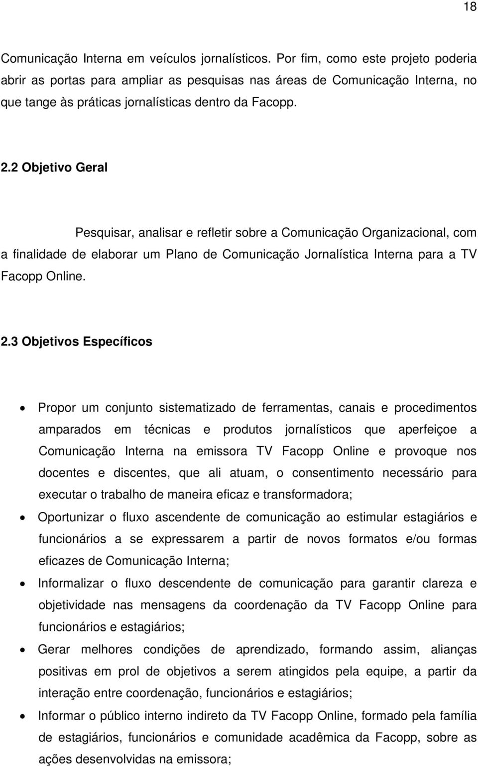 2 Objetivo Geral Pesquisar, analisar e refletir sobre a Comunicação Organizacional, com a finalidade de elaborar um Plano de Comunicação Jornalística Interna para a TV Facopp Online. 2.