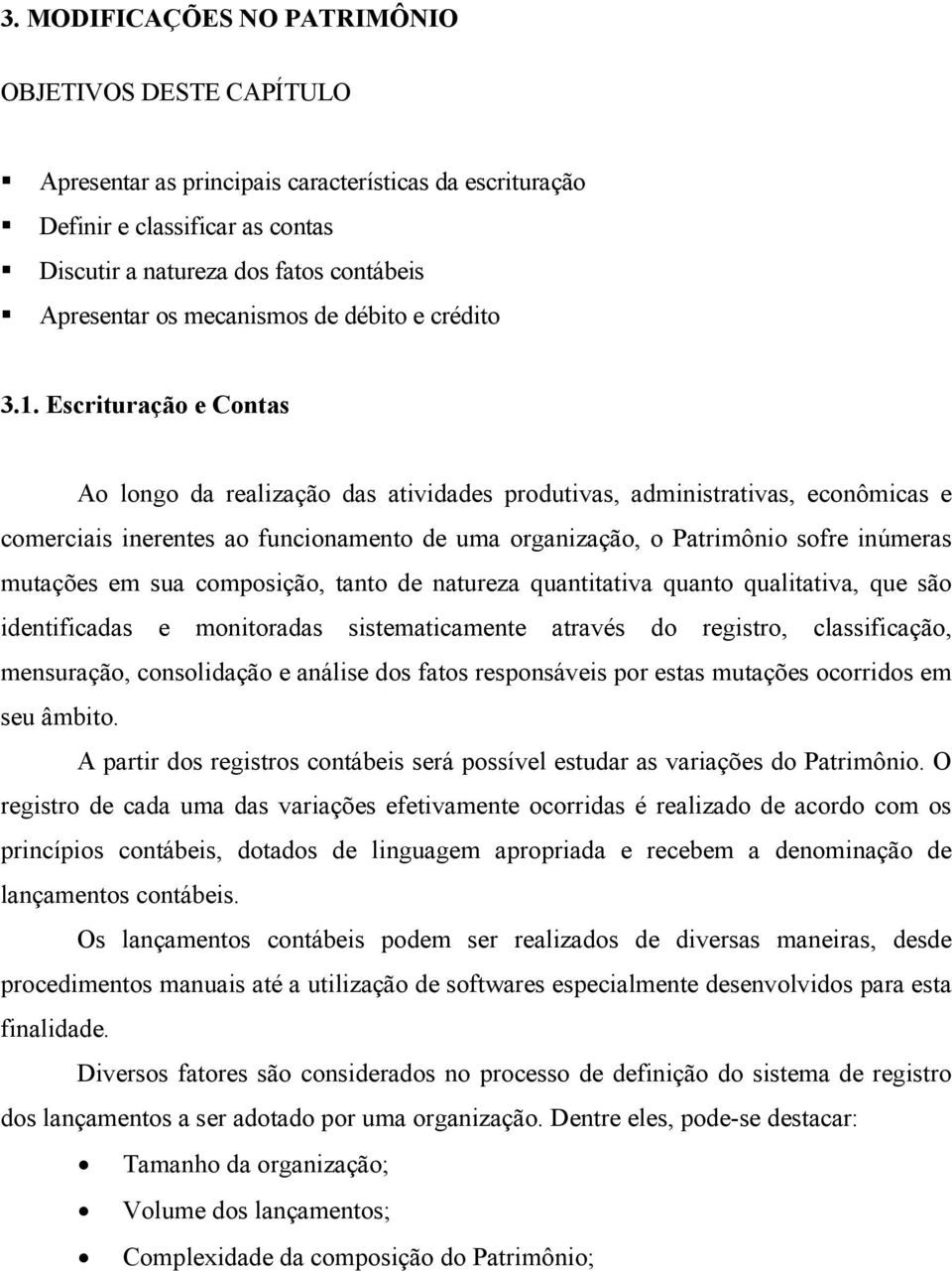 Escrituração e Contas Ao longo da realização das atividades produtivas, administrativas, econômicas e comerciais inerentes ao funcionamento de uma organização, o Patrimônio sofre inúmeras mutações em