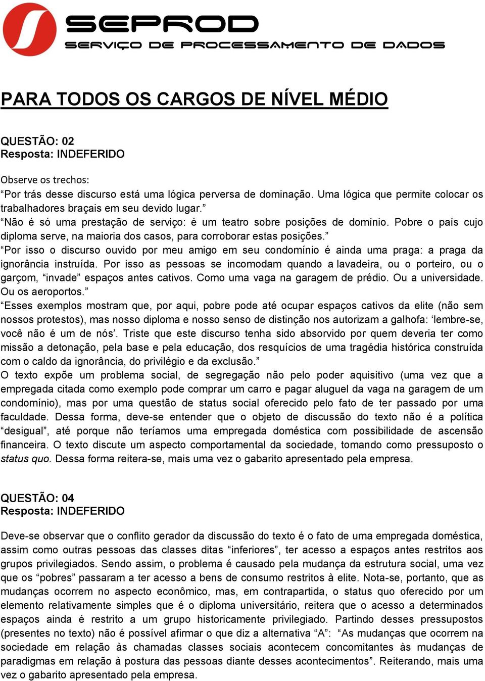 Pobre o país cujo diploma serve, na maioria dos casos, para corroborar estas posições. Por isso o discurso ouvido por meu amigo em seu condomínio é ainda uma praga: a praga da ignorância instruída.