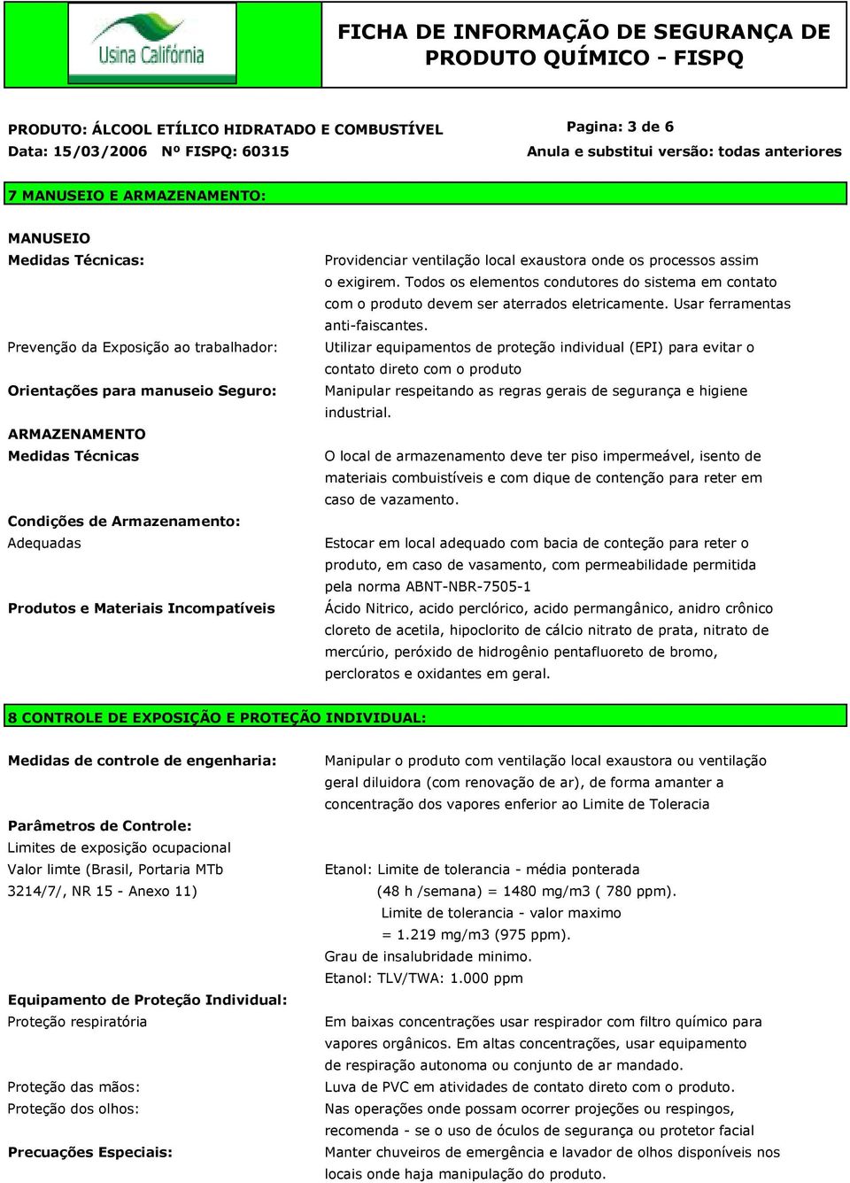 Todos os elementos condutores do sistema em contato com o produto devem ser aterrados eletricamente. Usar ferramentas anti-faiscantes.