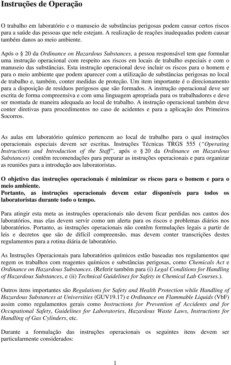 Após o 20 da Ordinance on Hazardous Substances, a pessoa responsável tem que formular uma instrução operacional com respeito aos riscos em locais de trabalho especiais e com o manuseio das