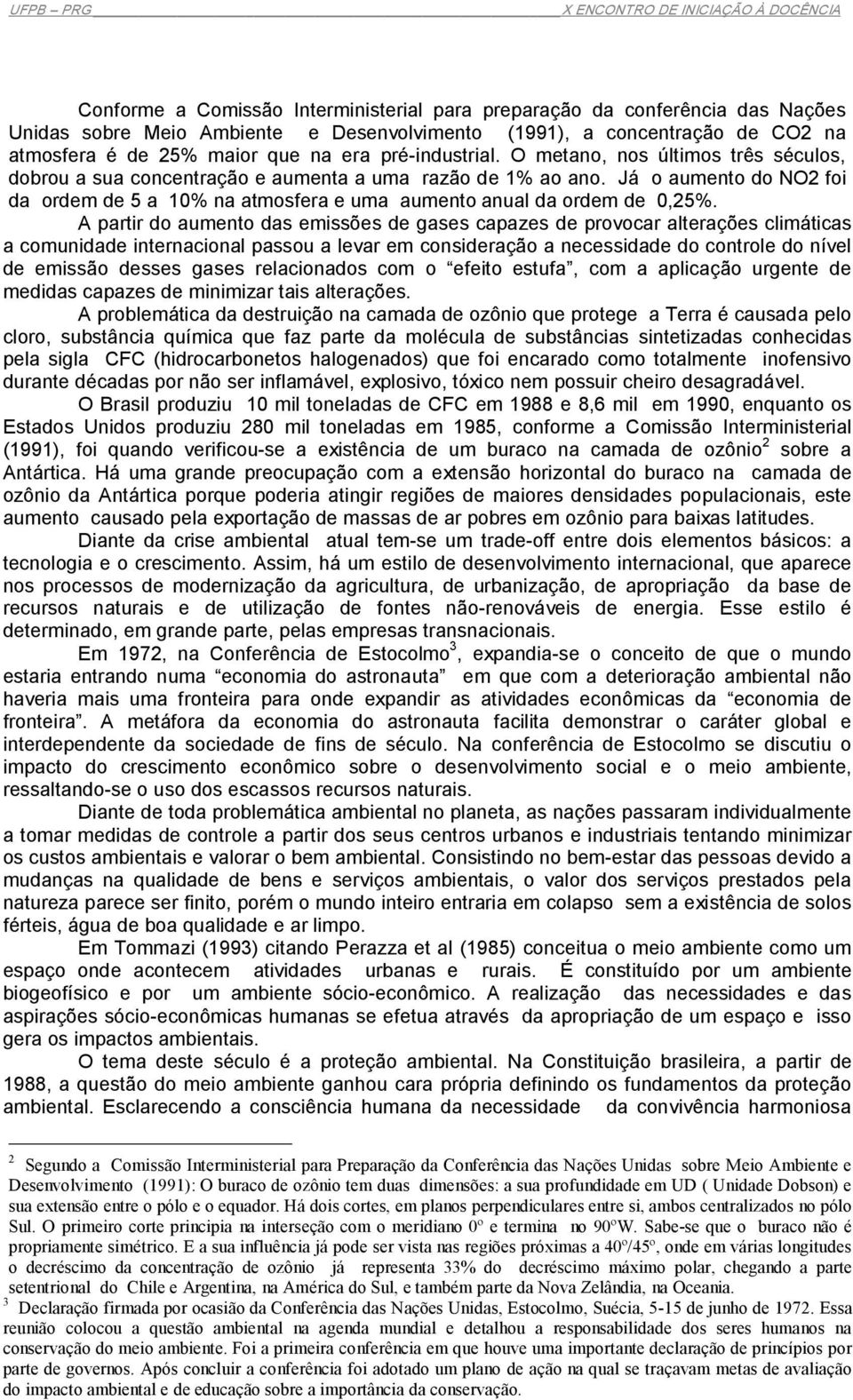 Já o aumento do NO2 foi da ordem de 5 a 10% na atmosfera e uma aumento anual da ordem de 0,25%.