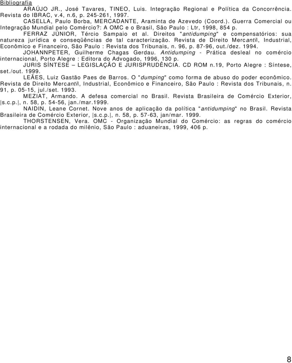 FERRAZ JÚNIOR, Tércio Sampaio et al. Direitos "antidumping" e compensatórios: sua natureza jurídica e conseqüências de tal caracterização.