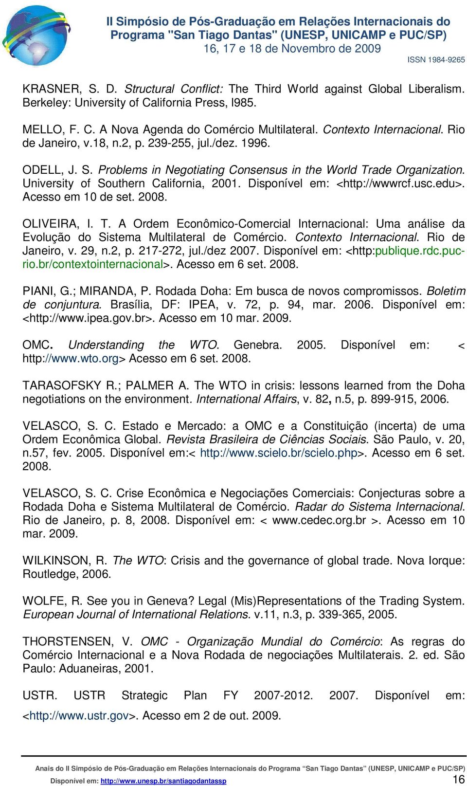 Disponível em: <http://wwwrcf.usc.edu>. Acesso em 10 de set. 2008. OLIVEIRA, I. T. A Ordem Econômico-Comercial Internacional: Uma análise da Evolução do Sistema Multilateral de Comércio.