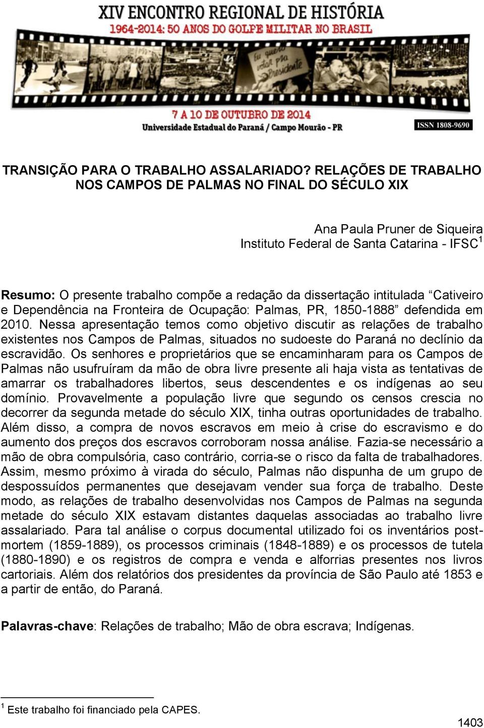 intitulada Cativeiro e Dependência na Fronteira de Ocupação: Palmas, PR, 1850-1888 defendida em 2010.