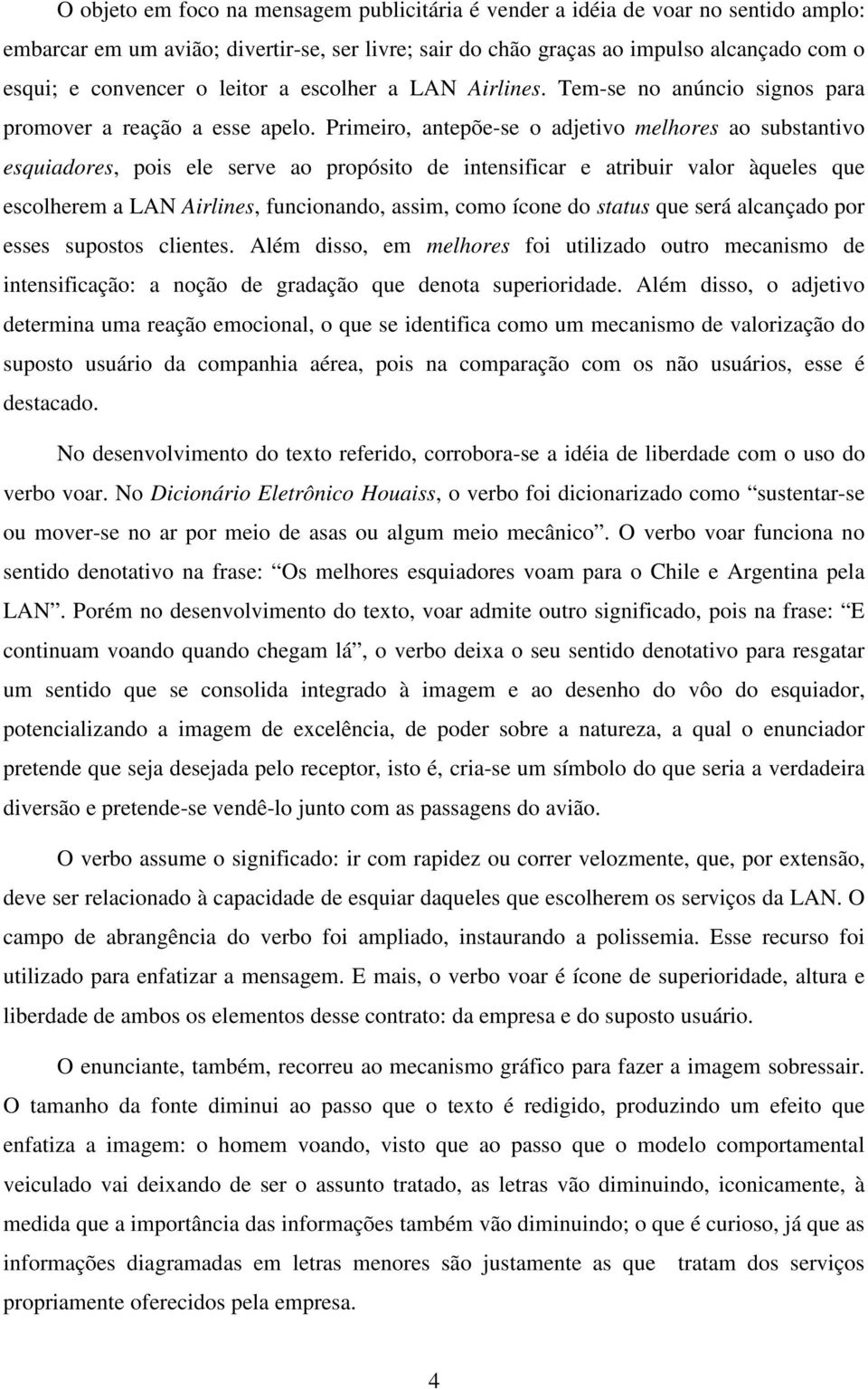 Primeiro, antepõe-se o adjetivo melhores ao substantivo esquiadores, pois ele serve ao propósito de intensificar e atribuir valor àqueles que escolherem a LAN Airlines, funcionando, assim, como ícone