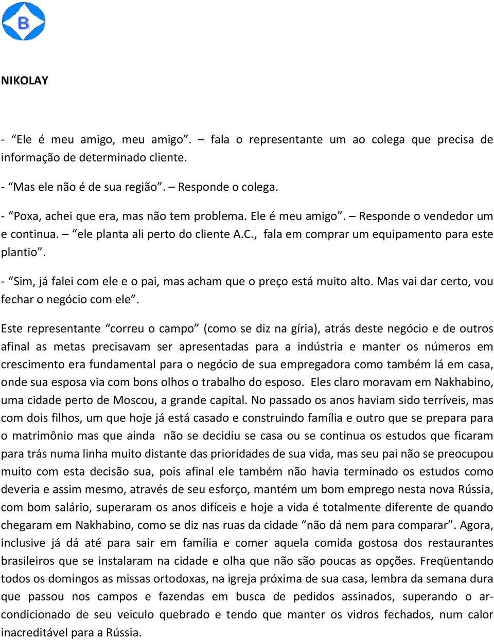 - Sim, já falei com ele e o pai, mas acham que o preço está muito alto. Mas vai dar certo, vou fechar o negócio com ele.