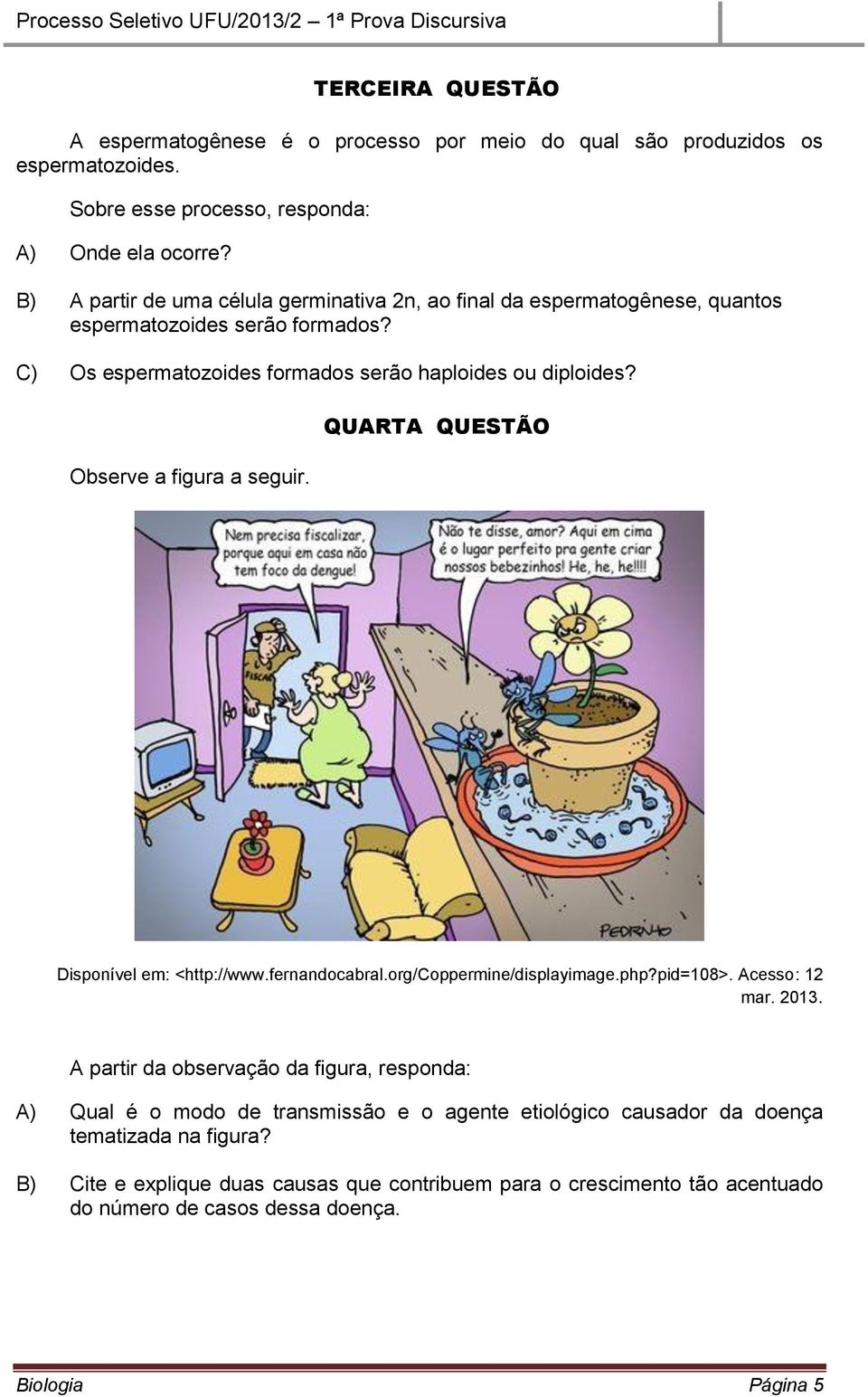 Observe a figura a seguir. QUARTA QUESTÃO Disponível em: <http://www.fernandocabral.org/coppermine/displayimage.php?pid=108>. Acesso: 12 mar. 2013.